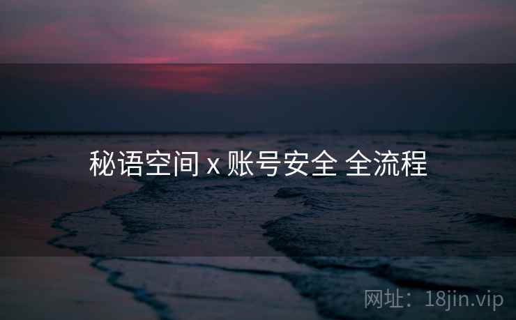 秘语空间 x 账号安全 全流程 第2张 秘语空间 x 账号安全 全流程 第2张