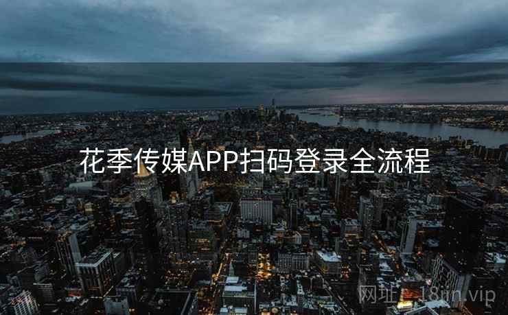 花季传媒APP扫码登录全流程  第2张